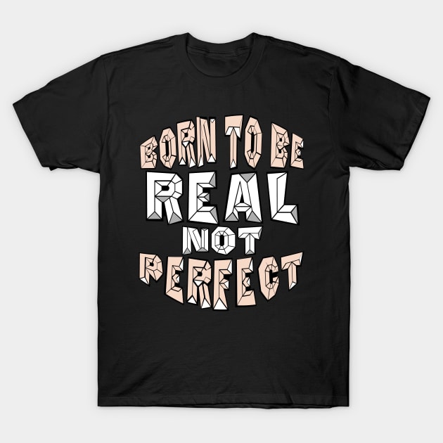 BORN TO BE REAL NOT PERFECT T-Shirt by Darwish